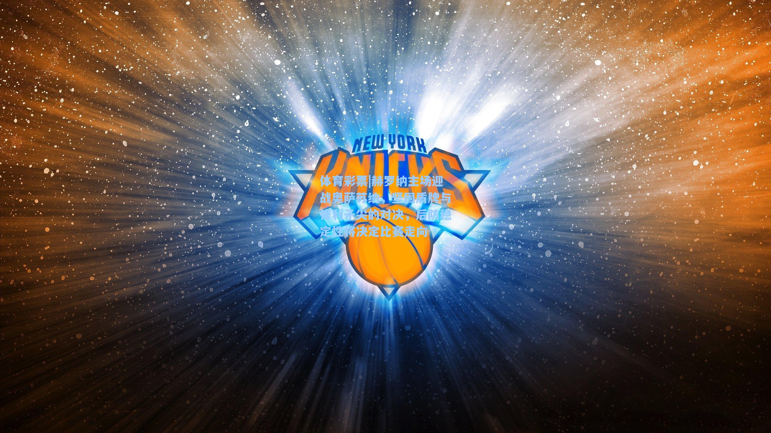 赫罗纳主场迎战奥萨苏纳，坚固盾牌与锋利矛尖的对决，后防稳定性将决定比赛走向