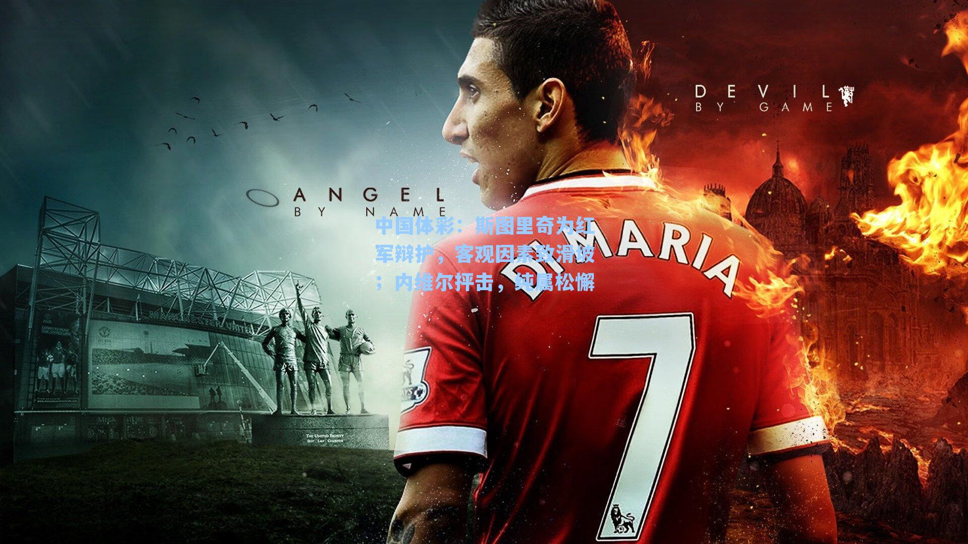 斯图里奇为红军辩护，客观因素致滑坡；内维尔抨击，纯属松懈