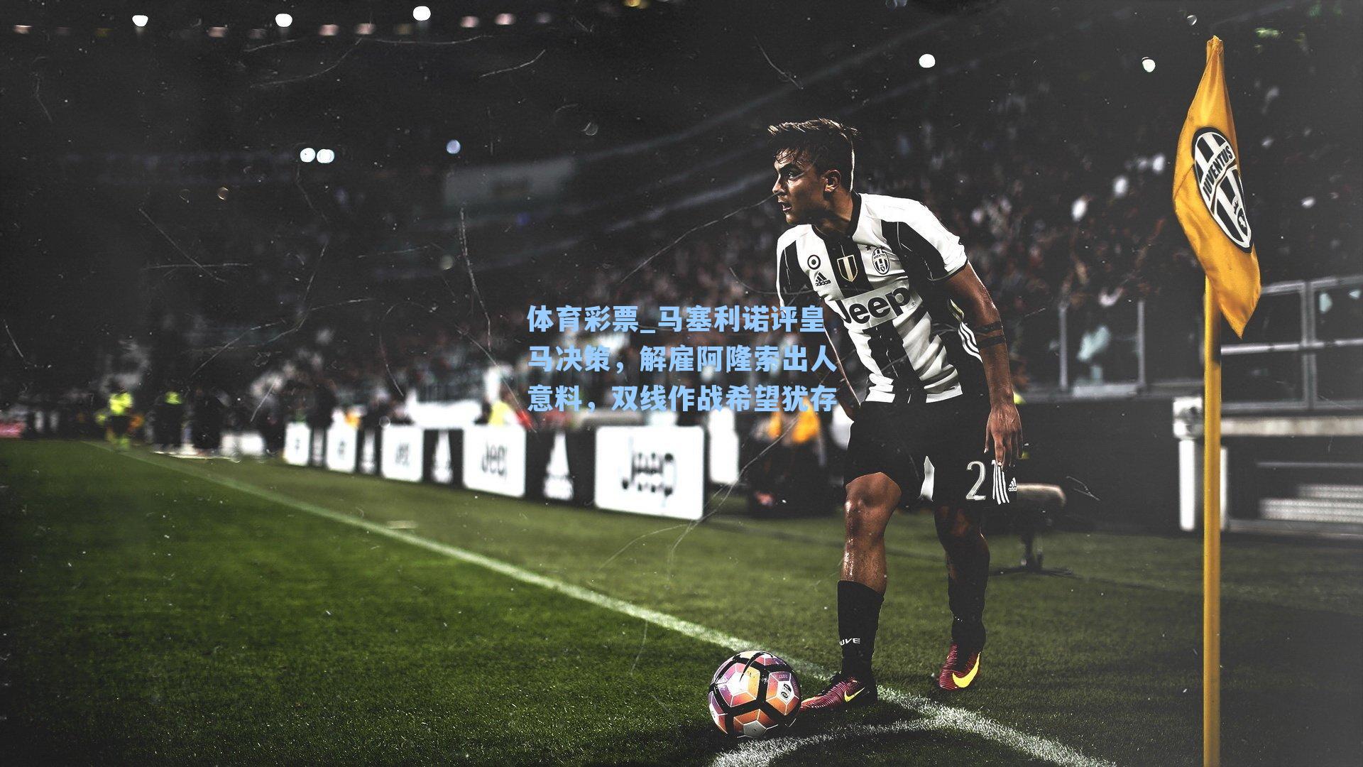 马塞利诺评皇马决策，解雇阿隆索出人意料，双线作战希望犹存