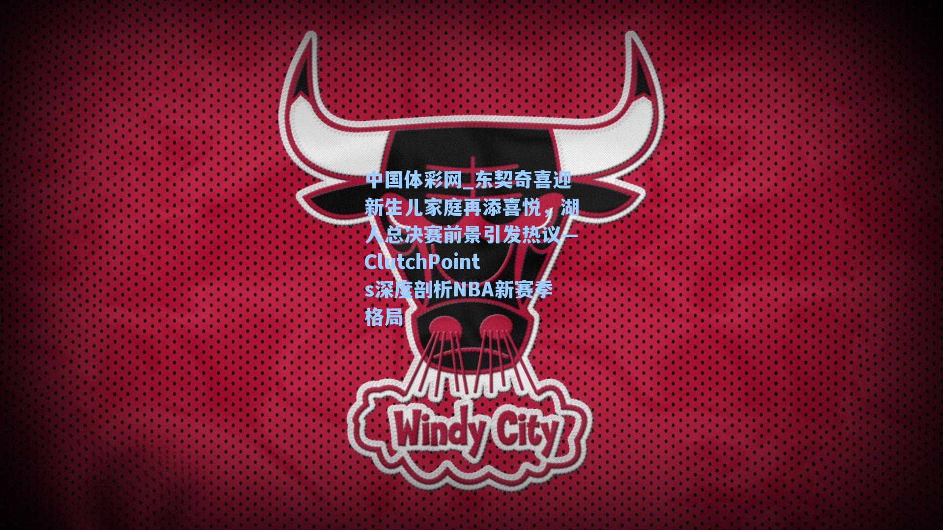 东契奇喜迎新生儿家庭再添喜悦，湖人总决赛前景引发热议—ClutchPoints深度剖析NBA新赛季格局