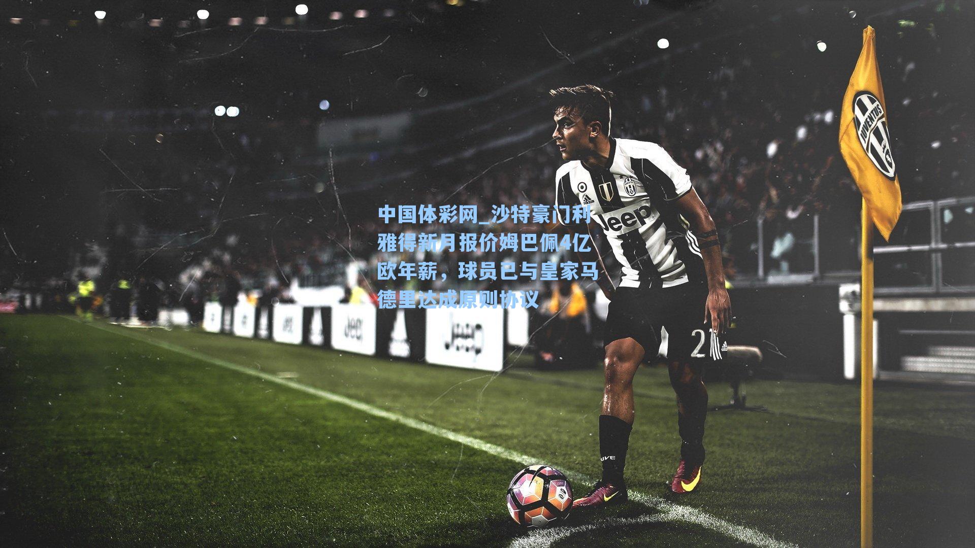 中国体彩网_沙特豪门利雅得新月报价姆巴佩4亿欧年薪，球员已与皇家马德里达成原则协议