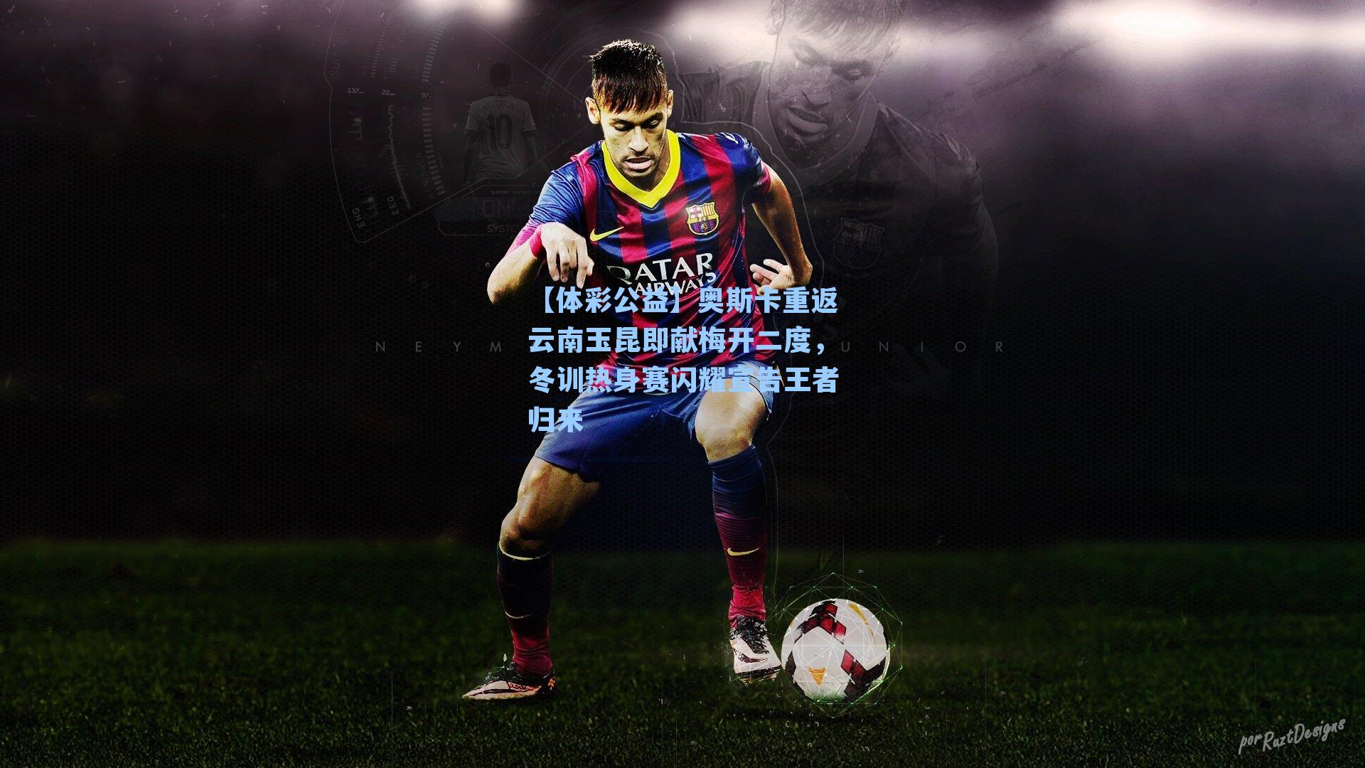 奥斯卡重返云南玉昆即献梅开二度，冬训热身赛闪耀宣告王者归来