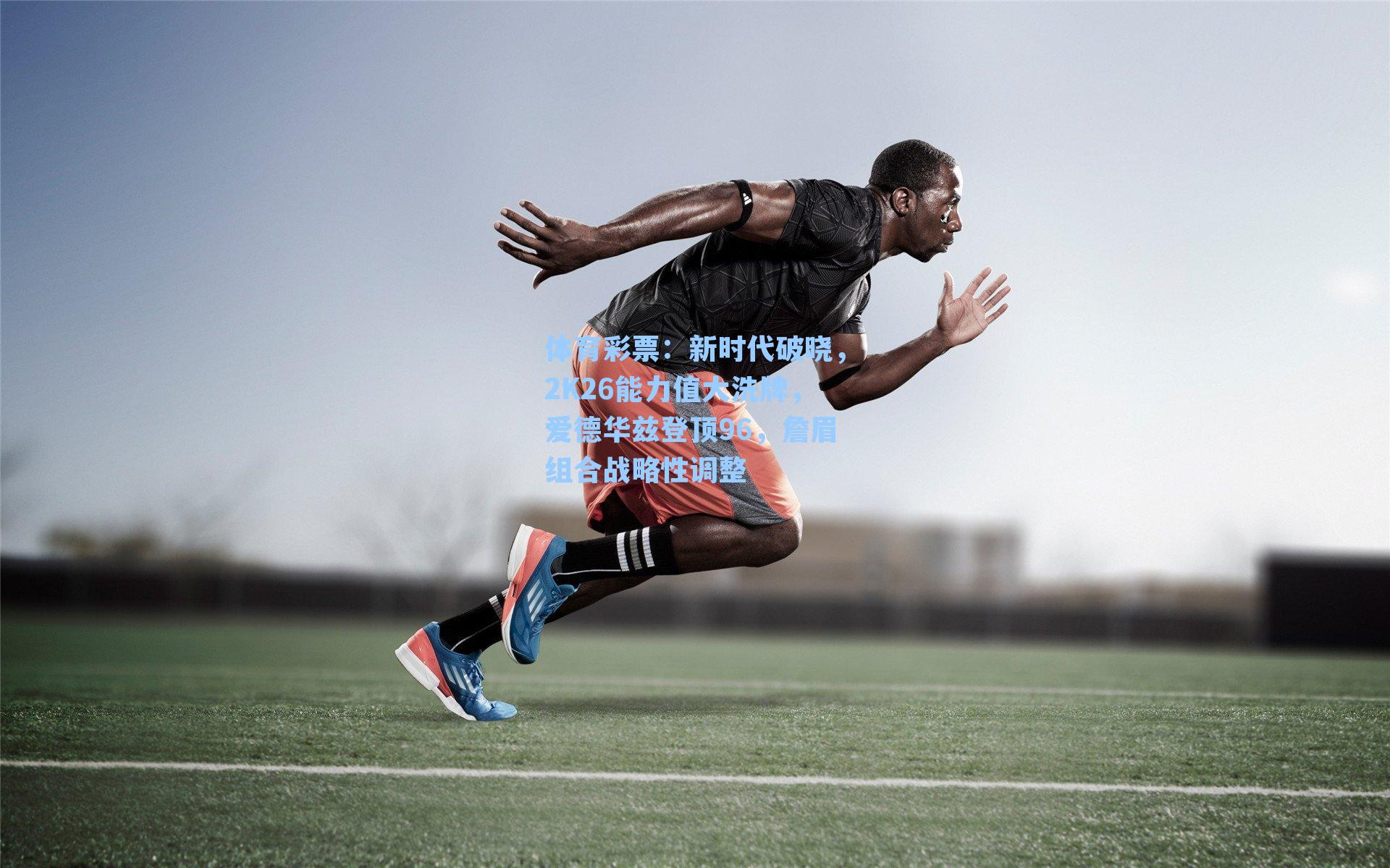 新时代破晓，2K26能力值大洗牌，爱德华兹登顶96，詹眉组合战略性调整