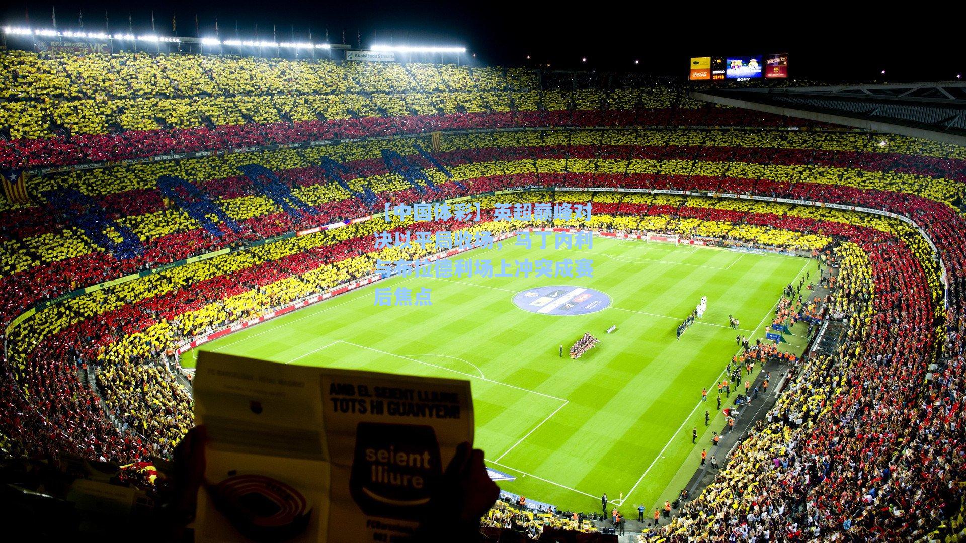 英超巅峰对决以平局收场，马丁内利与布拉德利场上冲突成赛后焦点