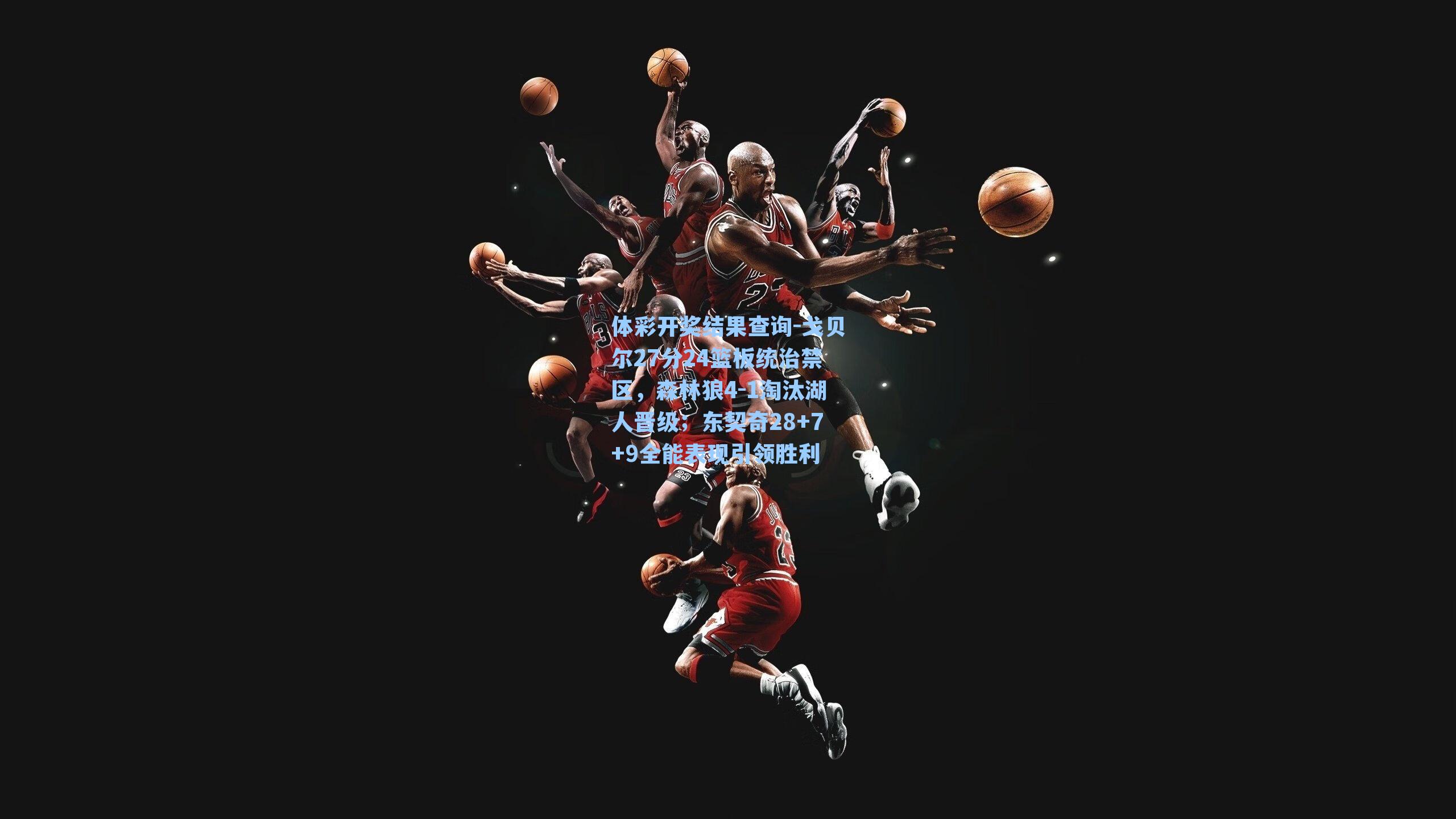 戈贝尔27分24篮板统治禁区，森林狼4-1淘汰湖人晋级；东契奇28+7+9全能表现引领胜利