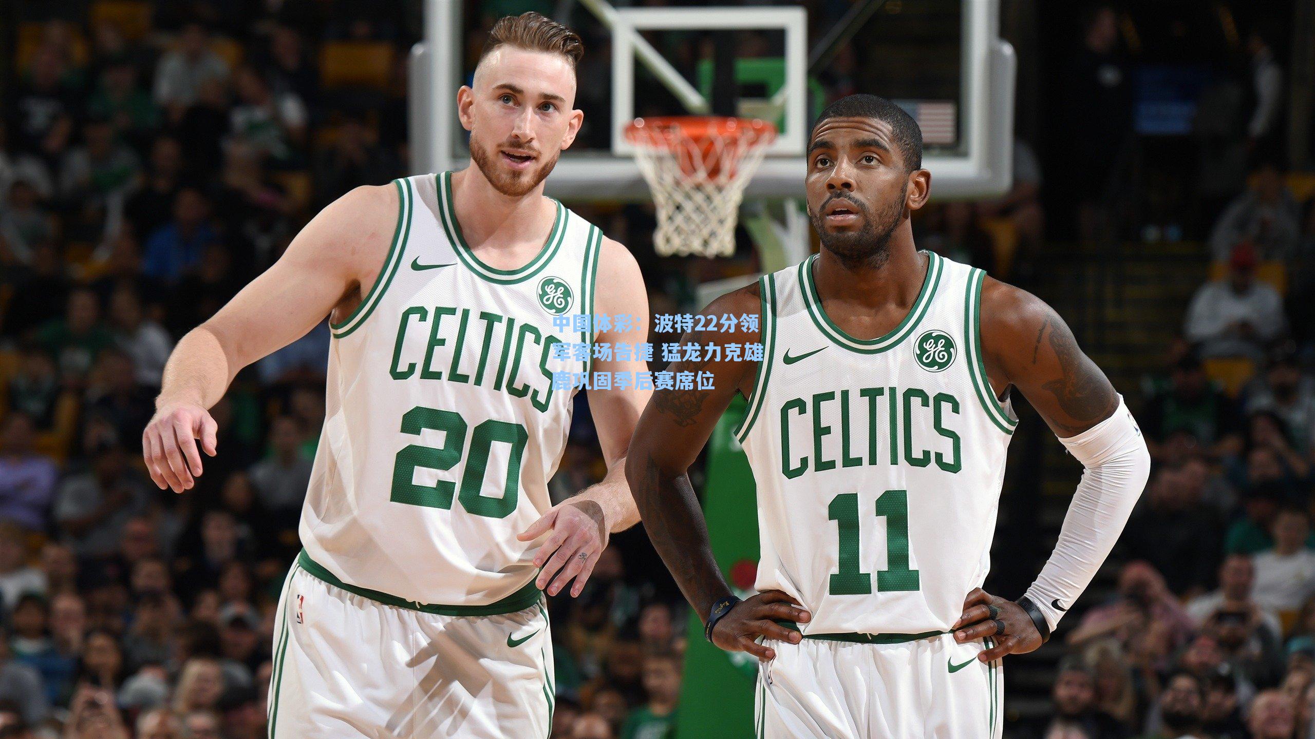 中国体彩：波特22分领军客场告捷 猛龙力克雄鹿巩固季后赛席位