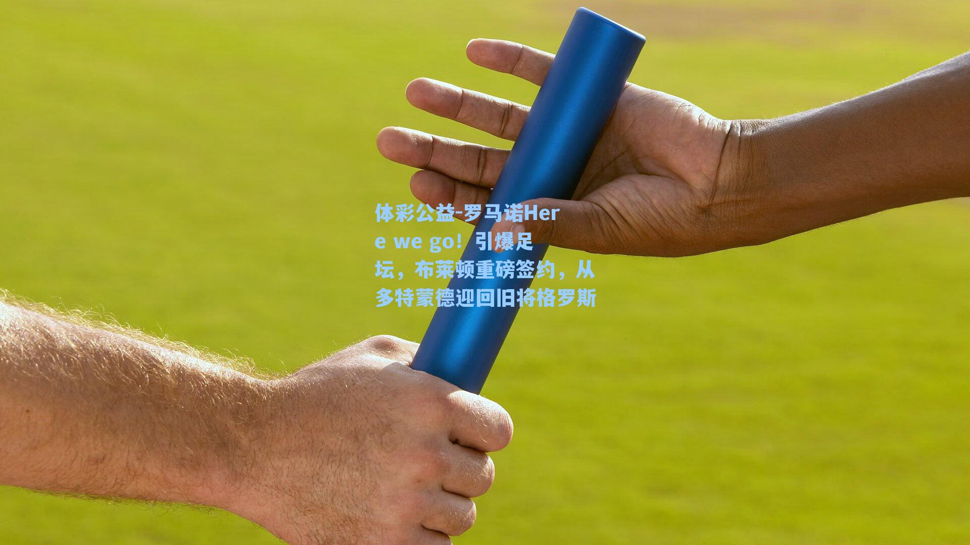 体彩公益-罗马诺Here we go！引爆足坛，布莱顿重磅签约，从多特蒙德迎回旧将格罗斯